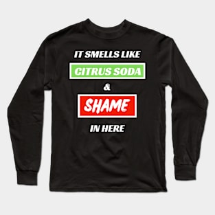 It Smells Like Citrus Soda and Shame In Here Long Sleeve T-Shirt